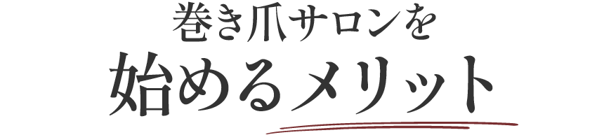 巻き爪サロンを始めるメリット